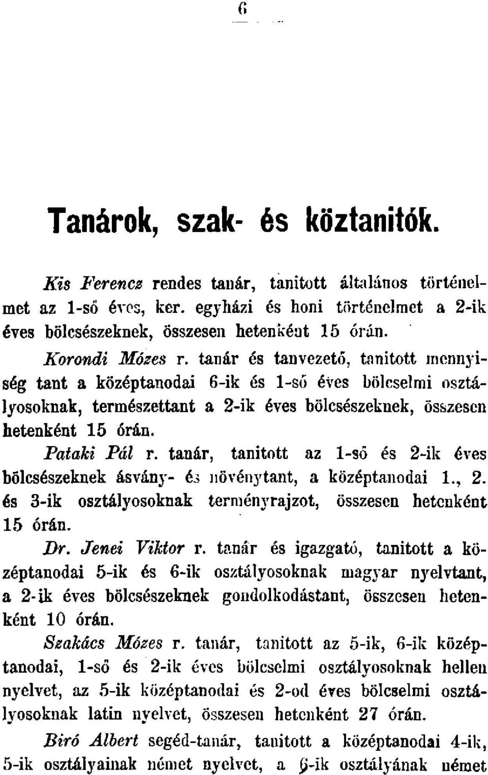 Pataki Pál r. tanár, tanitott az 1-ső és 2-ik éves bölcsészeknek ásvány- és növénytant, a középtanodai 1., 2. és 3-ik osztályosoknak terményrajzot, összesen hetenként 15 órán. Dr. Jenei Viktor r.