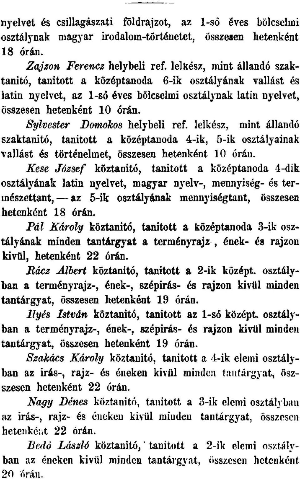 Sylvester Domokos helybeli ref. lelkész, mint állandó szaktanító, tanított a középtanoda 4-ik, 5-ik osztályainak vallást és történelmet, összesen hetenként 10 órán.