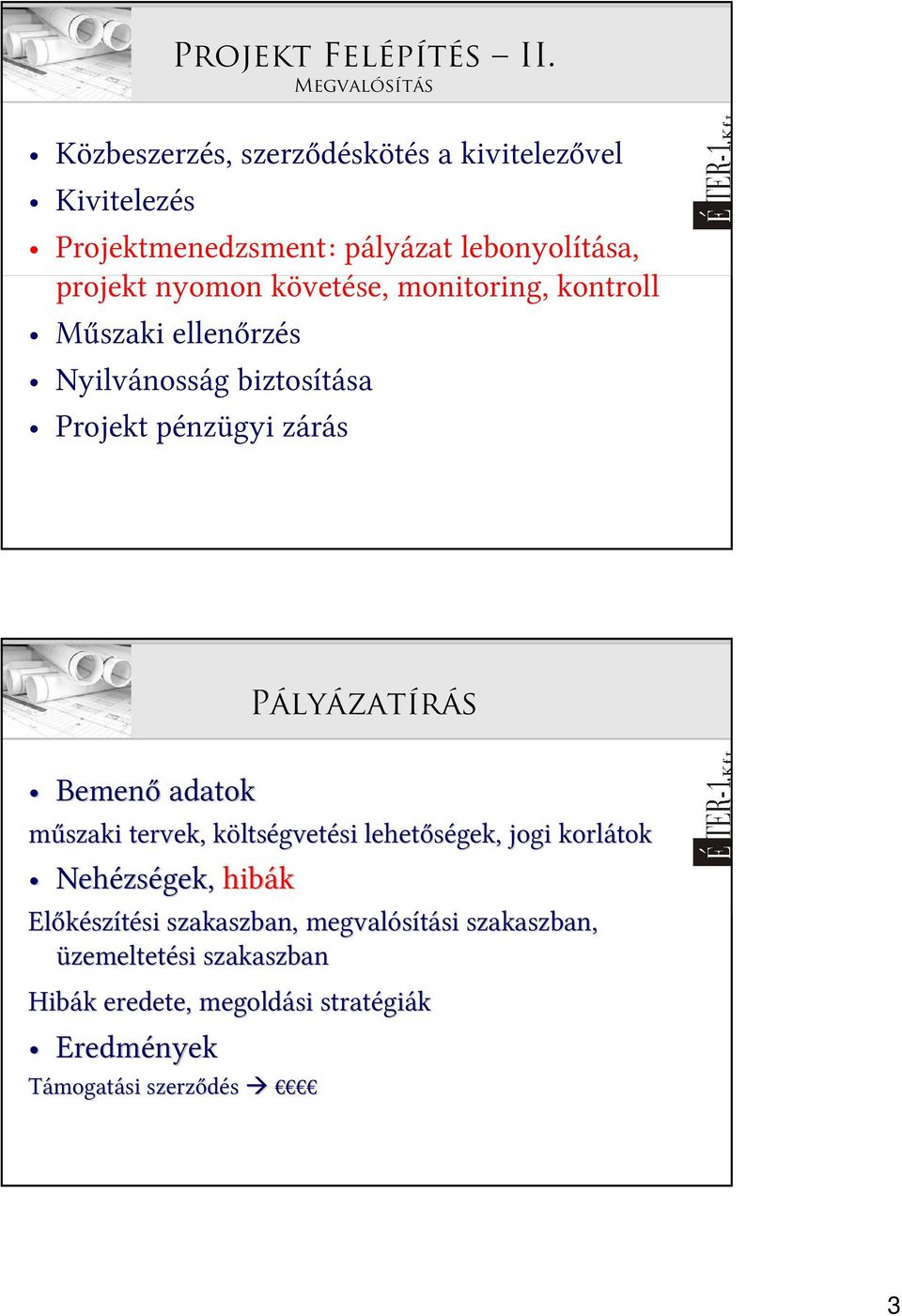 követése, monitoring, kontroll Műszaki ellenőrzés Nyilvánosság biztosítása Projekt pénzügyi zárás Pályázatírás Bemenő adatok