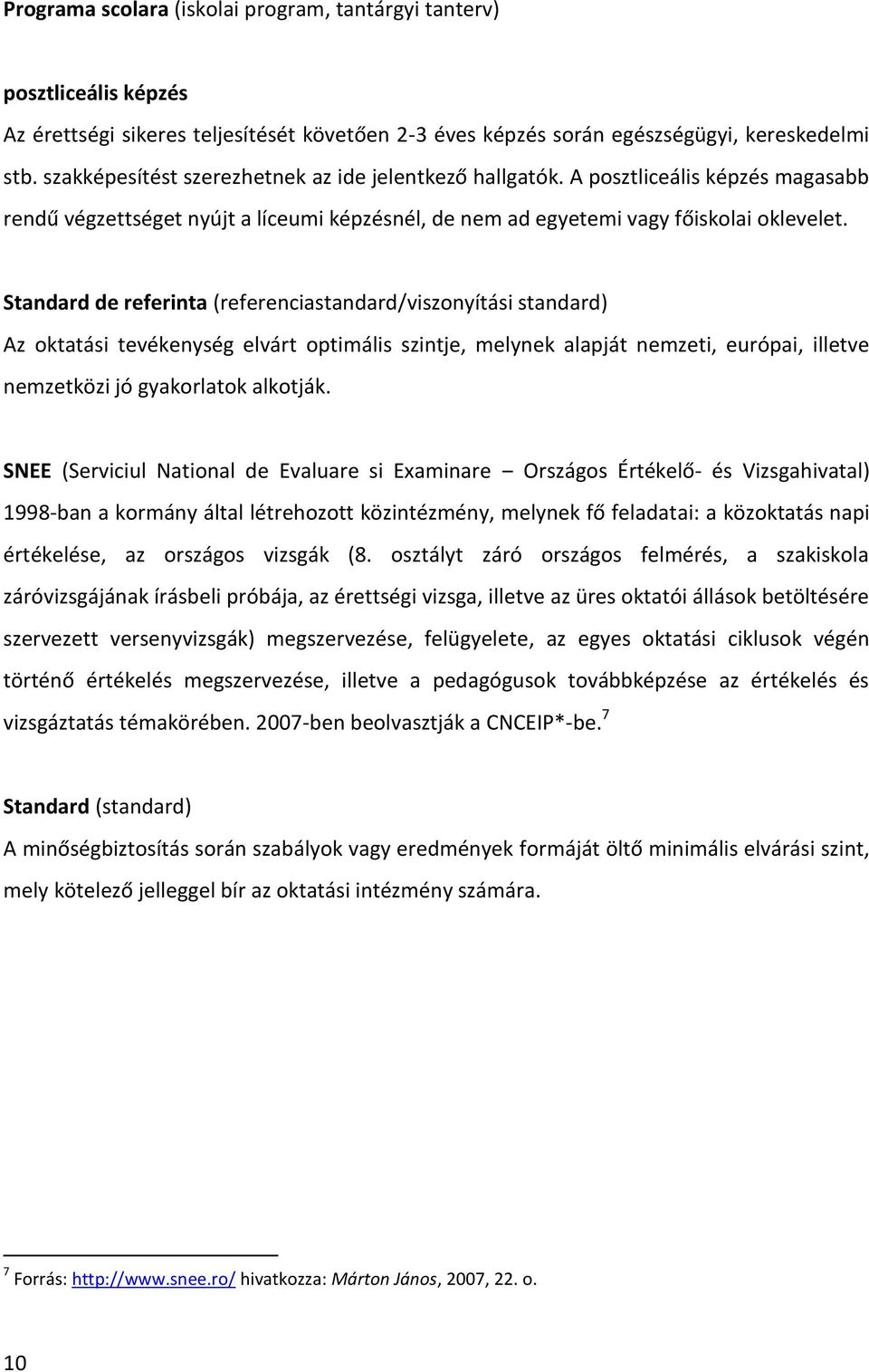 Standard de referinta (referenciastandard/viszonyítási standard) Az oktatási tevékenység elvárt optimális szintje, melynek alapját nemzeti, európai, illetve nemzetközi jó gyakorlatok alkotják.