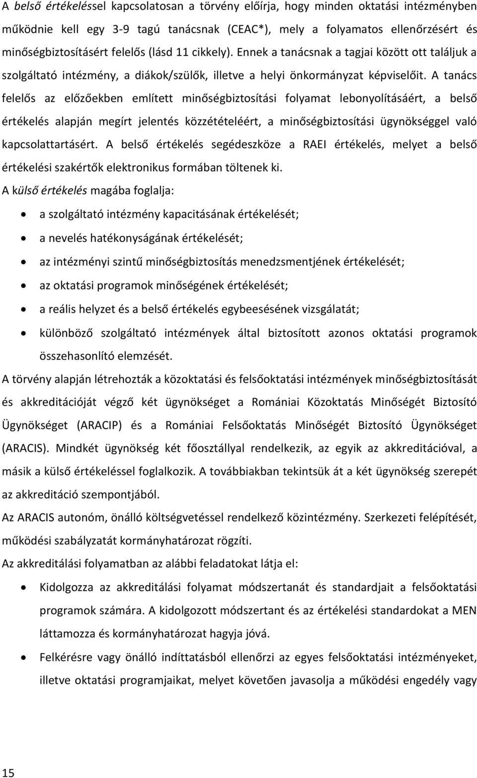 A tanács felelős az előzőekben említett minőségbiztosítási folyamat lebonyolításáért, a belső értékelés alapján megírt jelentés közzétételéért, a minőségbiztosítási ügynökséggel való