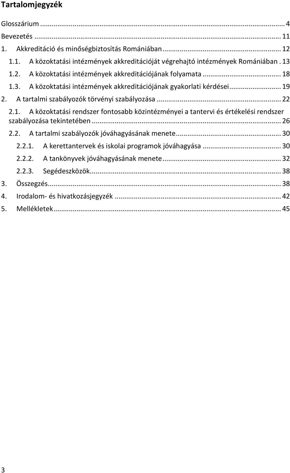 .. 26 2.2. A tartalmi szabályozók jóváhagyásának menete... 30 2.2.1. A kerettantervek és iskolai programok jóváhagyása... 30 2.2.2. A tankönyvek jóváhagyásának menete... 32 2.2.3. Segédeszközök.