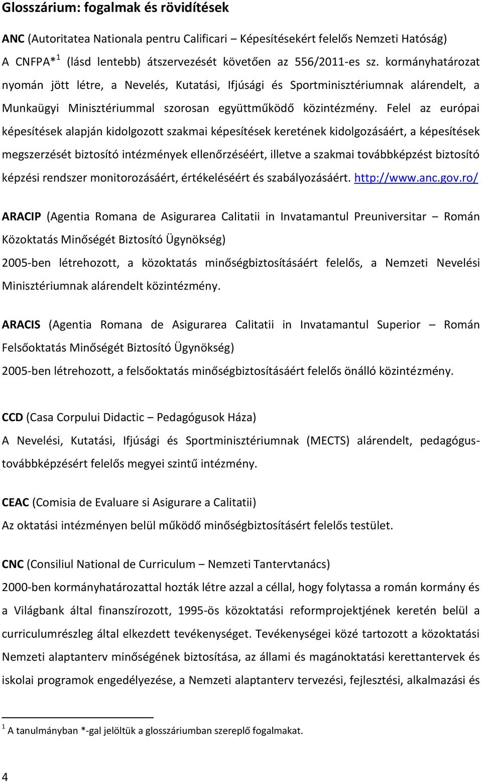 Felel az európai képesítések alapján kidolgozott szakmai képesítések keretének kidolgozásáért, a képesítések megszerzését biztosító intézmények ellenőrzéséért, illetve a szakmai továbbképzést