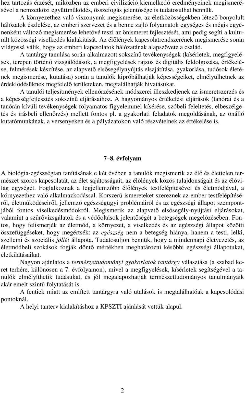 megismerése lehetővé teszi az önismeret fejlesztését, ami pedig segíti a kulturált közösségi viselkedés kialakítását.