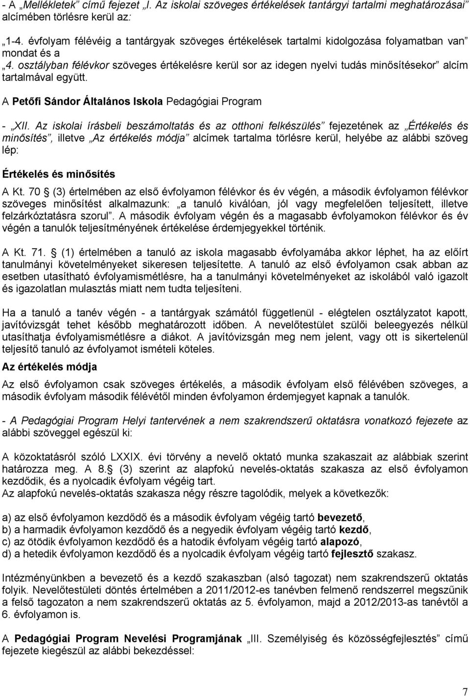 osztályban félévkor szöveges értékelésre kerül sor az idegen nyelvi tudás minősítésekor alcím tartalmával együtt. A Petőfi Sándor Általános Iskola Pedagógiai Program - XII.