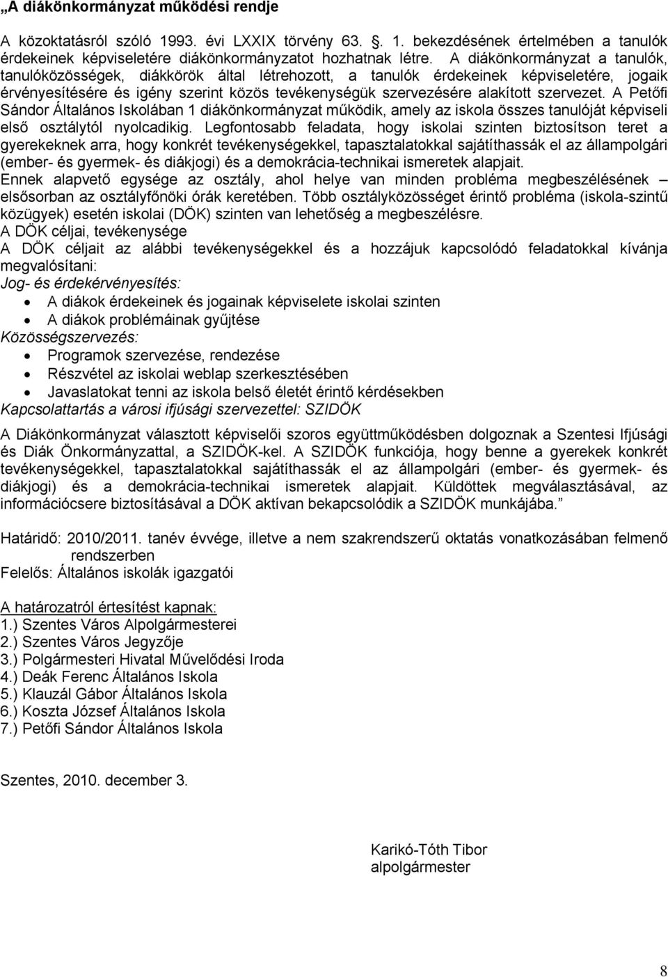 szervezet. A Petőfi Sándor Általános Iskolában 1 diákönkormányzat működik, amely az iskola összes tanulóját képviseli első osztálytól nyolcadikig.