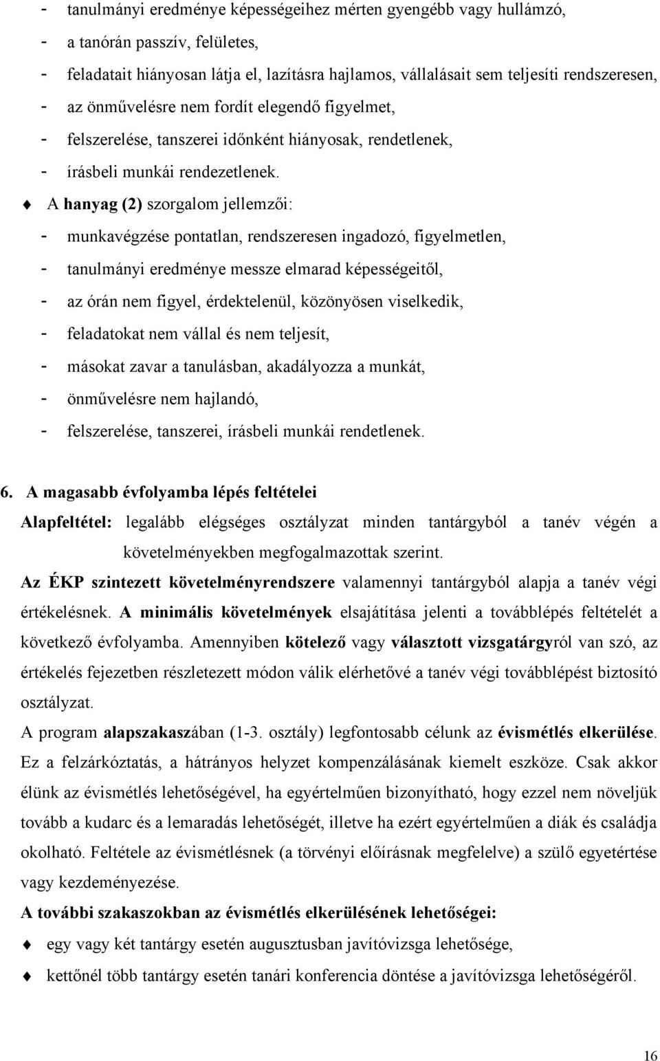 A hanyag (2) szorgalom jellemzői: - munkavégzése pontatlan, rendszeresen ingadozó, figyelmetlen, - tanulmányi eredménye messze elmarad képességeitől, - az órán nem figyel, érdektelenül, közönyösen