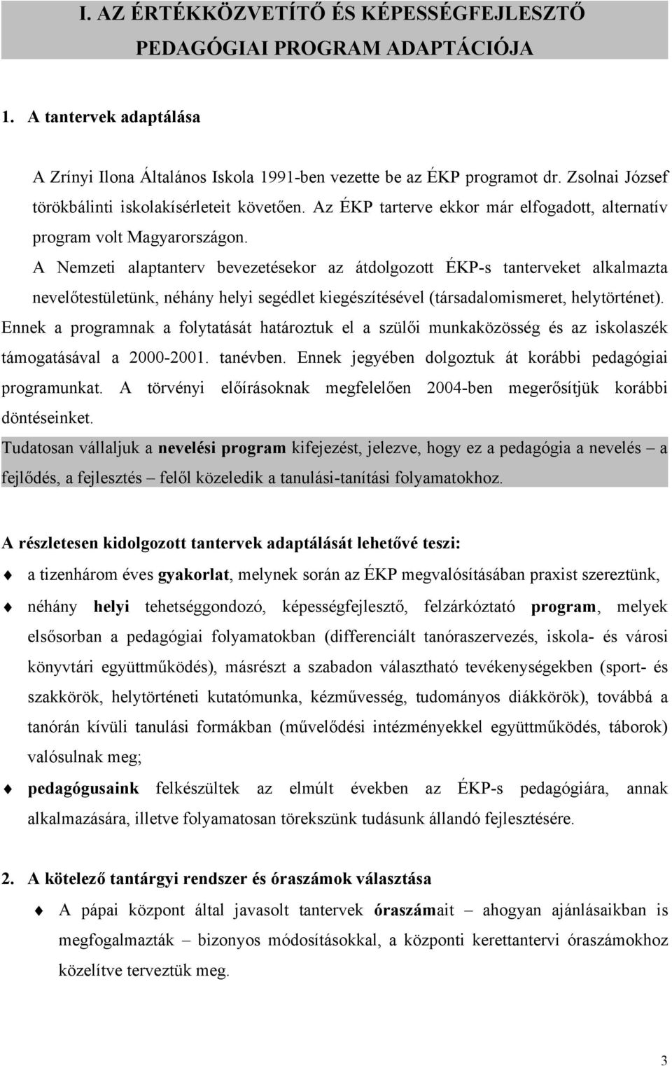 A Nemzeti alaptanterv bevezetésekor az átdolgozott ÉKP-s tanterveket alkalmazta nevelőtestületünk, néhány helyi segédlet kiegészítésével (társadalomismeret, helytörténet).