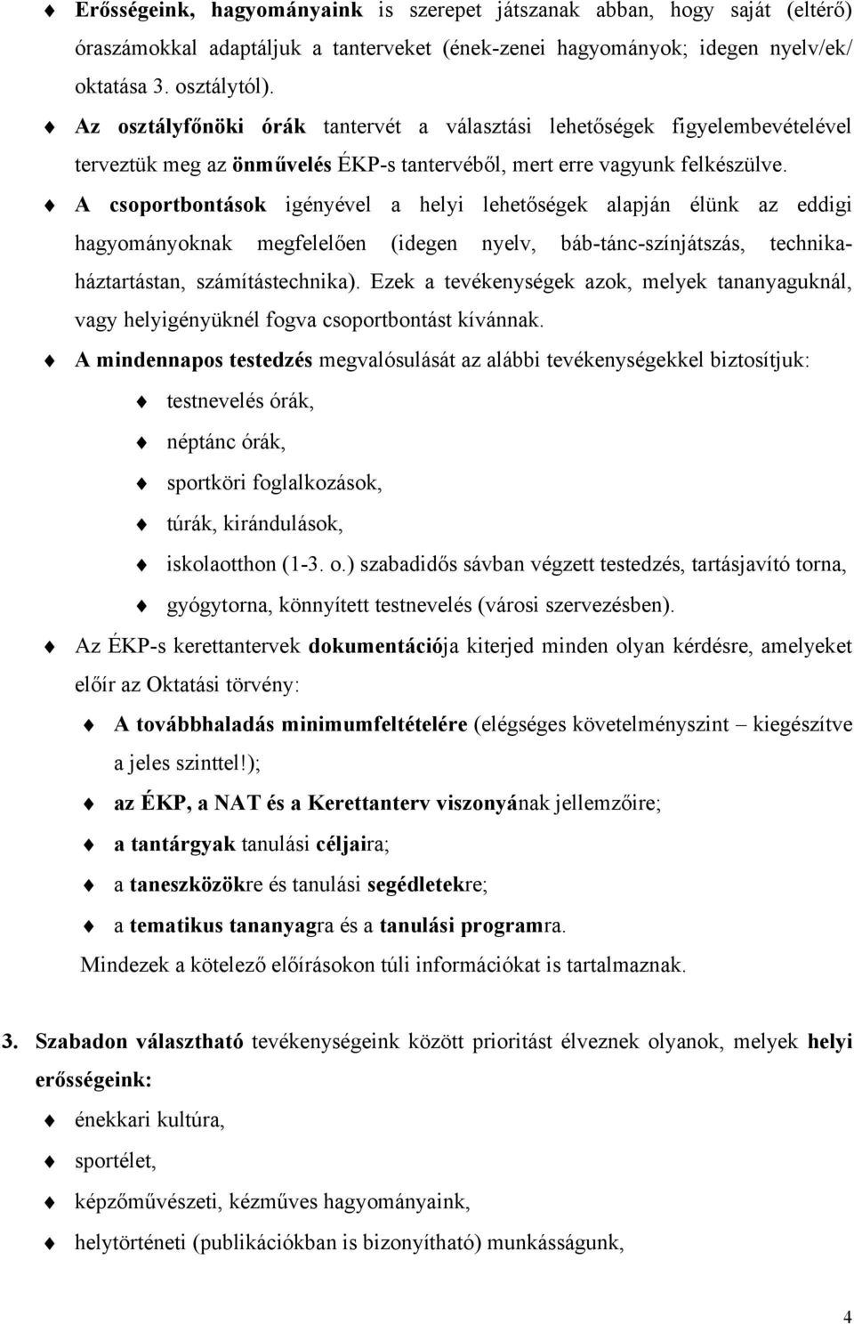 A csoportbontások igényével a helyi lehetőségek alapján élünk az eddigi hagyományoknak megfelelően (idegen nyelv, báb-tánc-színjátszás, technikaháztartástan, számítástechnika).