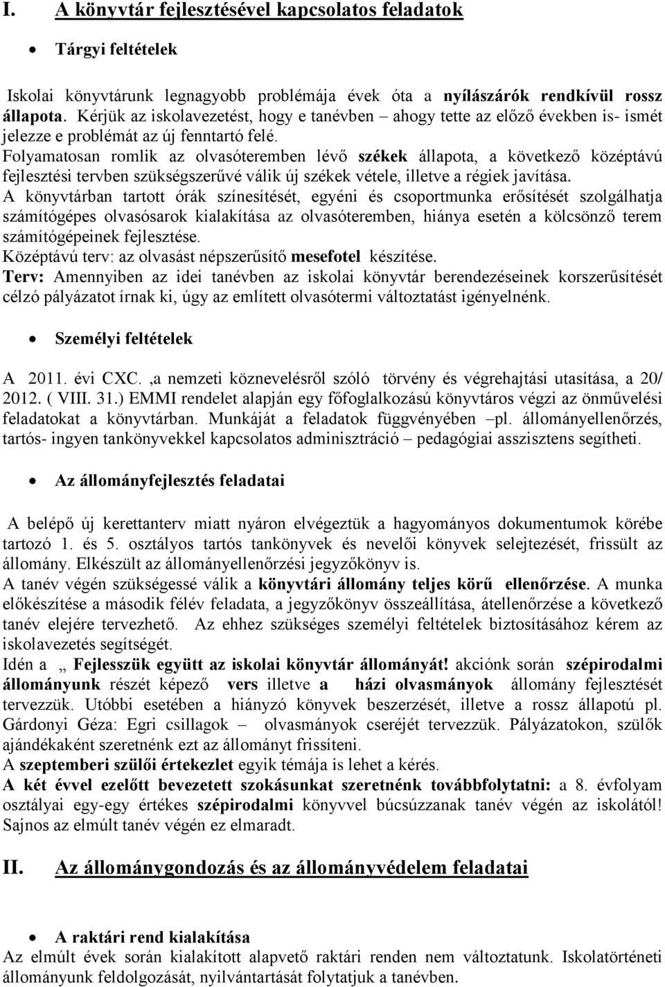 Folyamatosan romlik az olvasóteremben lévő székek állapota, a következő középtávú fejlesztési tervben szükségszerűvé válik új székek vétele, illetve a régiek javítása.