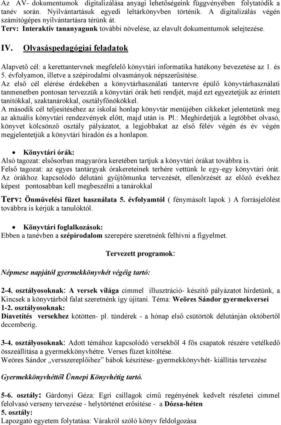 Olvasáspedagógiai feladatok Alapvető cél: a kerettantervnek megfelelő könyvtári informatika hatékony bevezetése az 1. és 5. évfolyamon, illetve a szépirodalmi olvasmányok népszerűsítése.