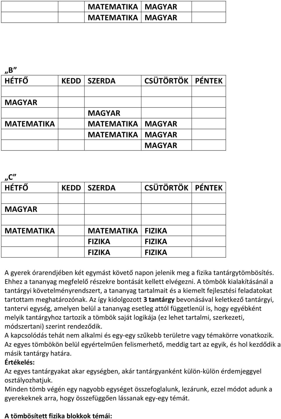 A tömbök kialakításánál a tantárgyi követelményrendszert, a tananyag tartalmait és a kiemelt fejlesztési feladatokat tartottam meghatározónak.