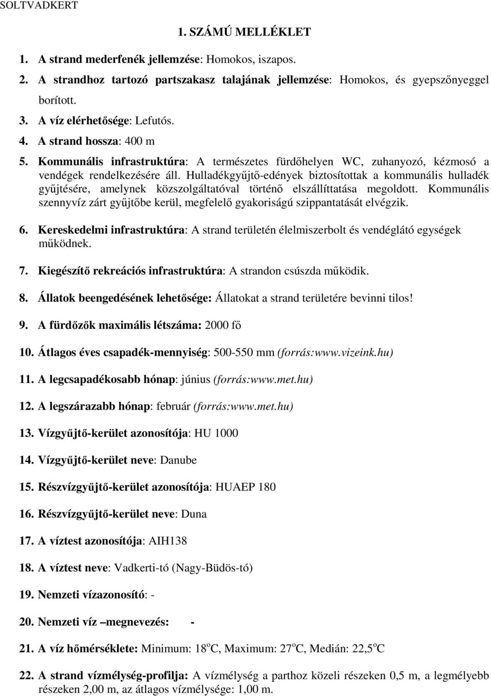 Hulladékgyűjtő-edények biztosítottak a kommunális hulladék gyűjtésére, amelynek közszolgáltatóval történő elszállíttatása megoldott.