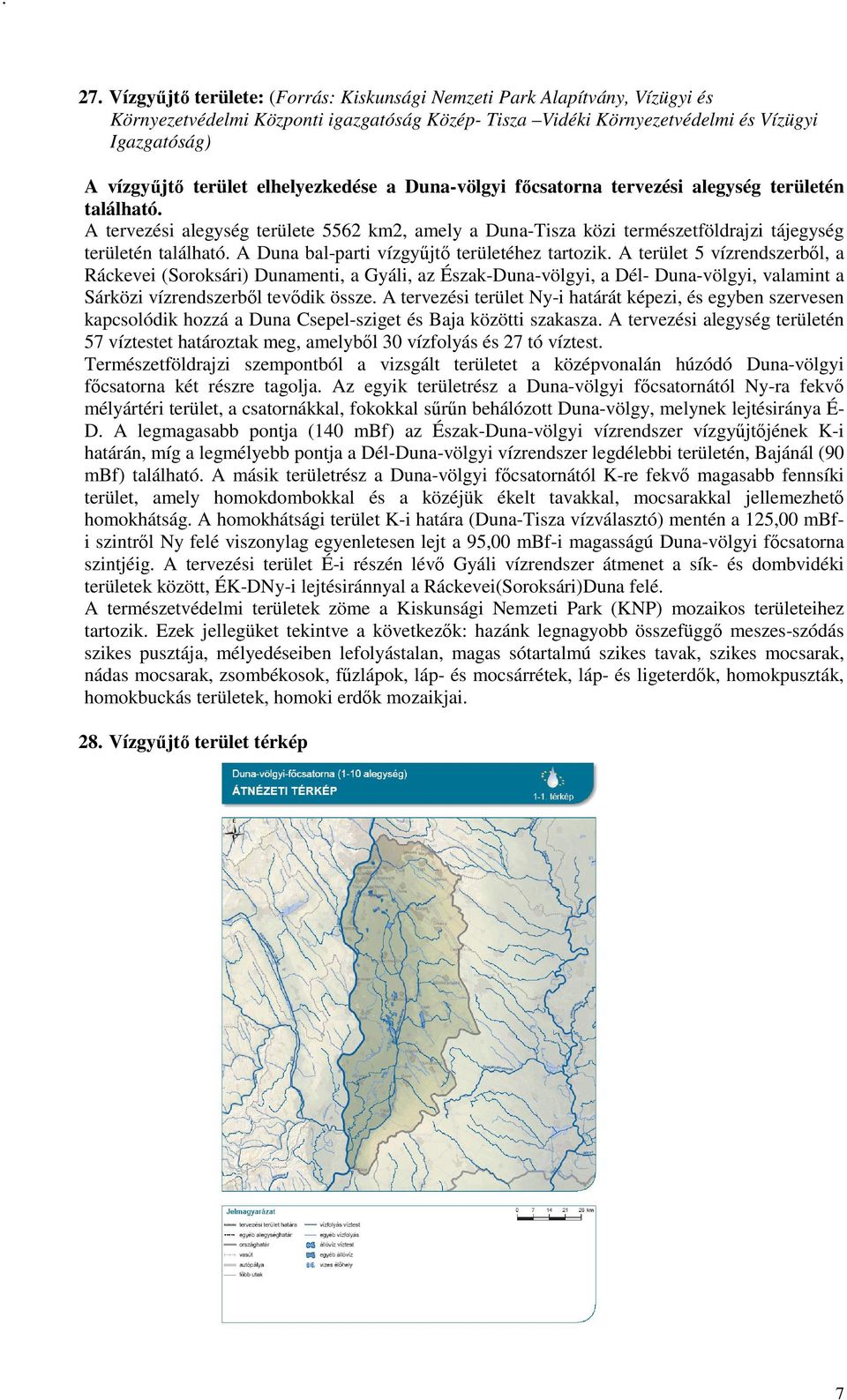 A tervezési alegység területe 5562 km2, amely a Duna-Tisza közi természetföldrajzi tájegység területén található. A Duna bal-parti vízgyűjtő területéhez tartozik.