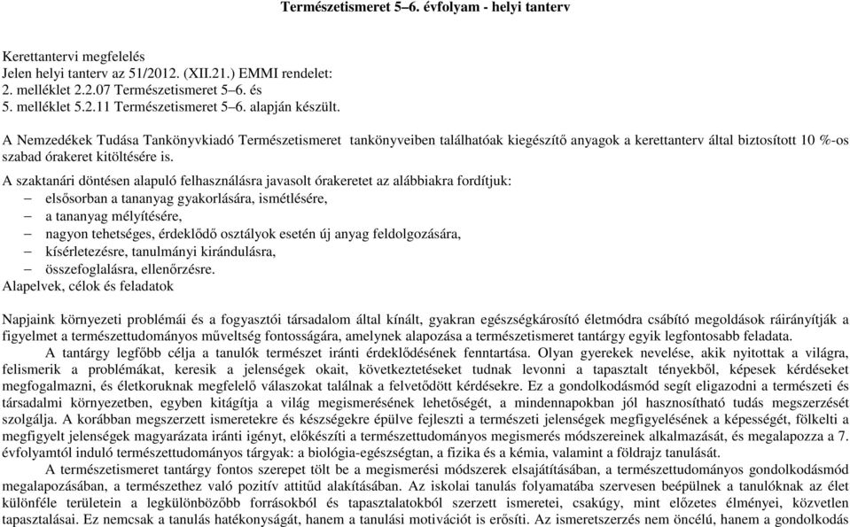 A szaktanári döntésen alapuló felhasználásra javasolt órakeretet az alábbiakra fordítjuk: elsősorban a tananyag gyakorlására, ismétlésére, a tananyag mélyítésére, nagyon tehetséges, érdeklődő