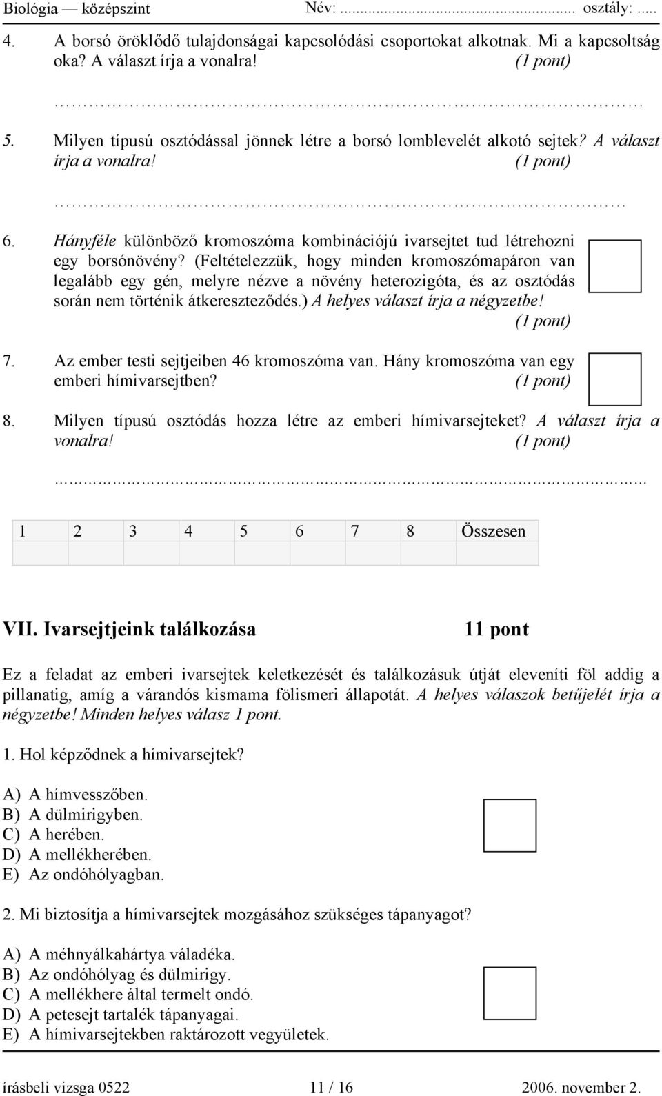 (Feltételezzük, hogy minden kromoszómapáron van legalább egy gén, melyre nézve a növény heterozigóta, és az osztódás során nem történik átkereszteződés.) A helyes választ írja a négyzetbe! 7.