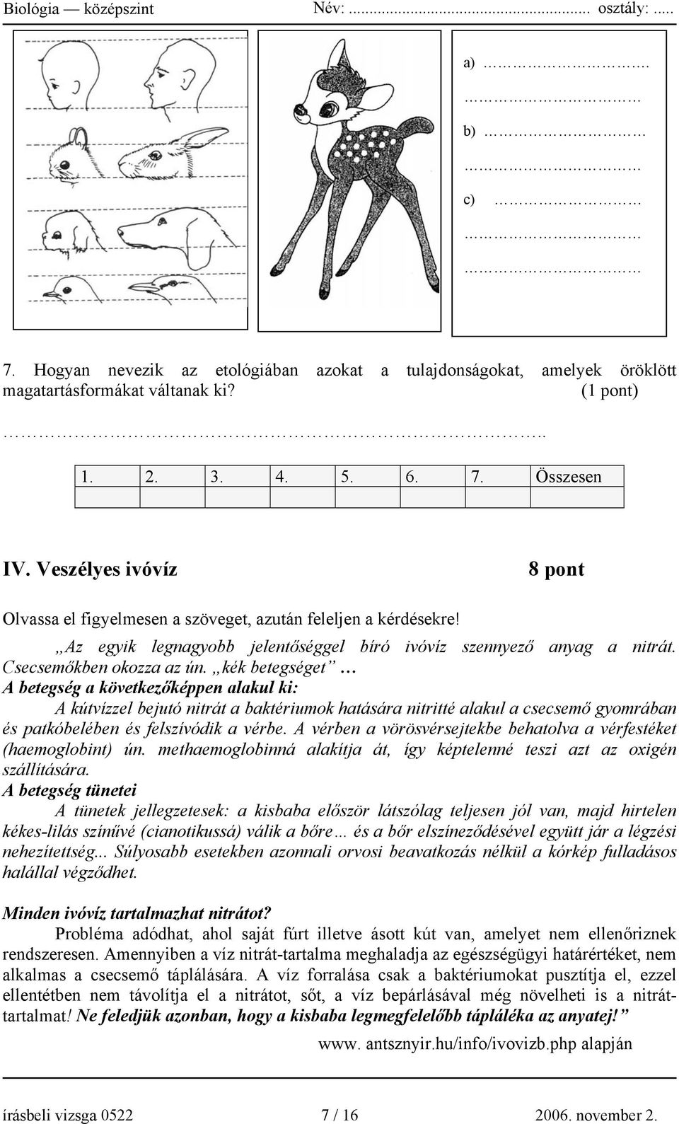 kék betegséget A betegség a következőképpen alakul ki: A kútvízzel bejutó nitrát a baktériumok hatására nitritté alakul a csecsemő gyomrában és patkóbelében és felszívódik a vérbe.