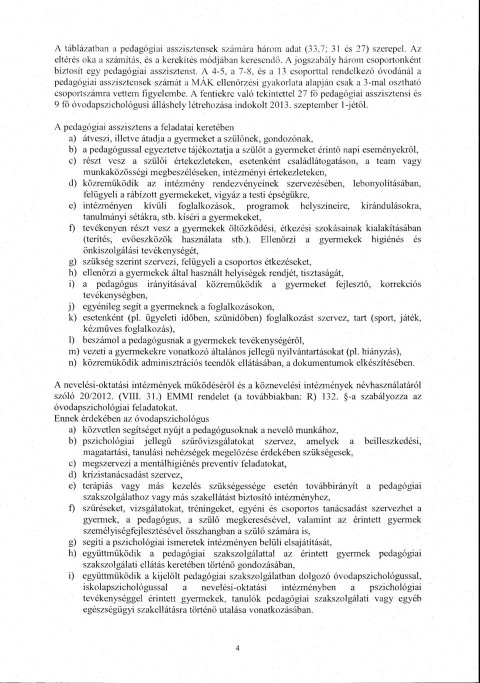 A 4-5, a 7-8, és a 13 csoportta rendekező óv od áná a pedagógiai asszisztensek számát a MÁK eenőrzési gyakorata aapján csak a 3-ma osztható csoportszámra vettem figyeembe.