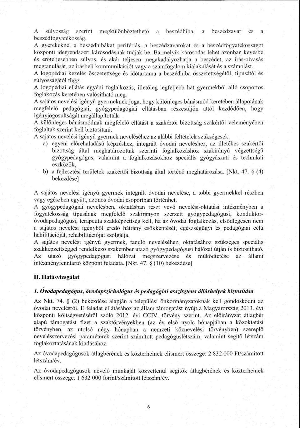 Bármeyik károsodás ehet azonban kevésbé és erőtejesebben súyos, és akár tejesen megakadáyozhatja a beszédet, az írás-ovasás megtanuását, az írásbei kommunikációt vagy a számfogaom kiaakuását és a