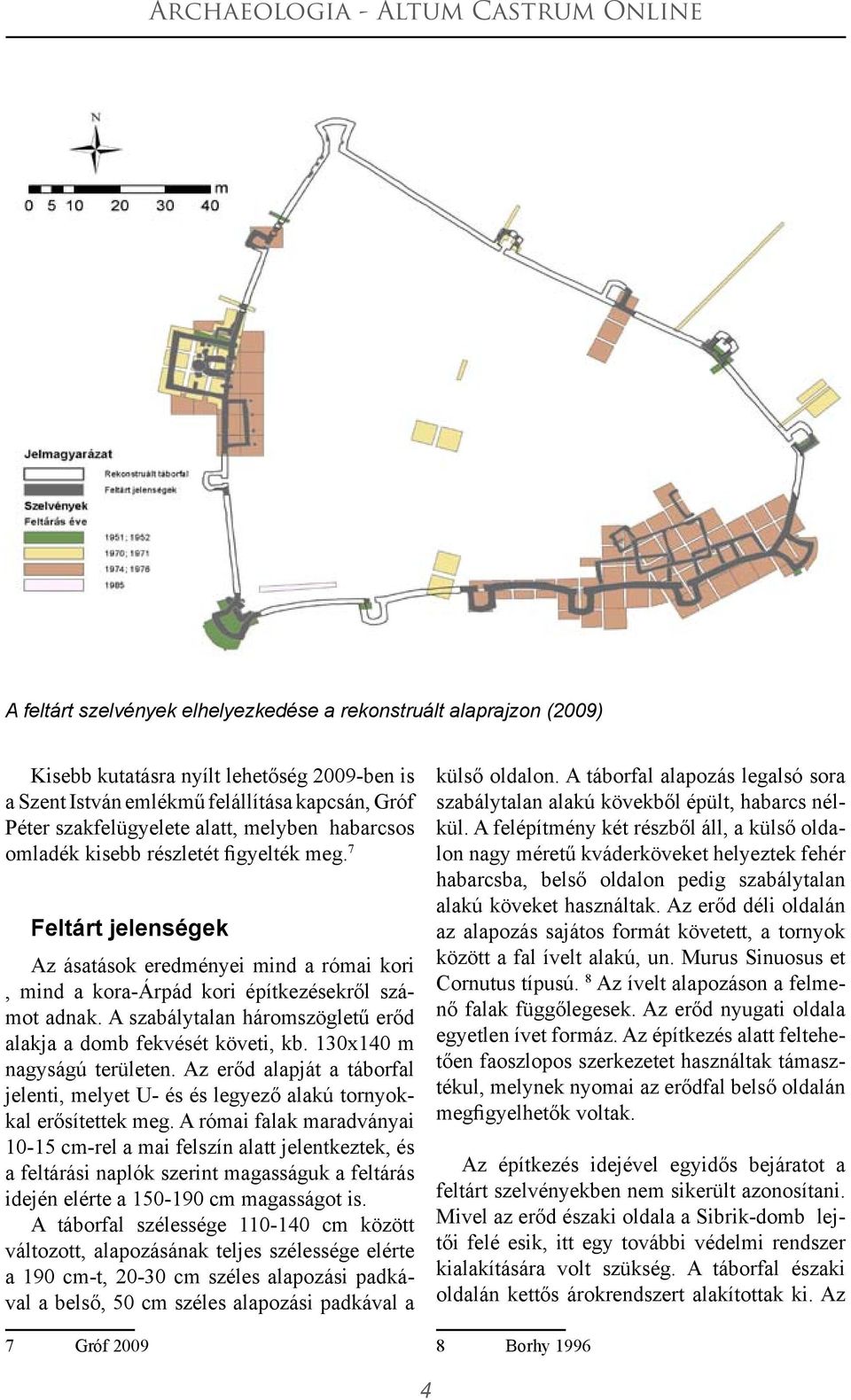 A szabálytalan háromszögletű erőd alakja a domb fekvését követi, kb. 130x140 m nagyságú területen. Az erőd alapját a táborfal jelenti, melyet U- és és legyező alakú tornyokkal erősítettek meg.