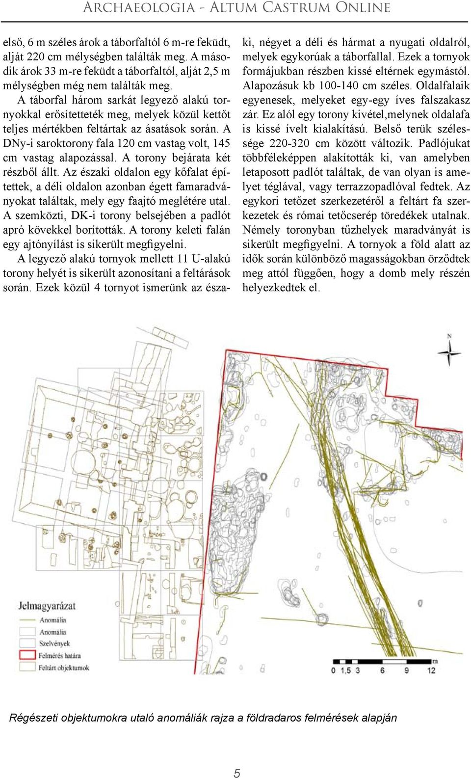 A DNy-i saroktorony fala 120 cm vastag volt, 145 cm vastag alapozással. A torony bejárata két részből állt.