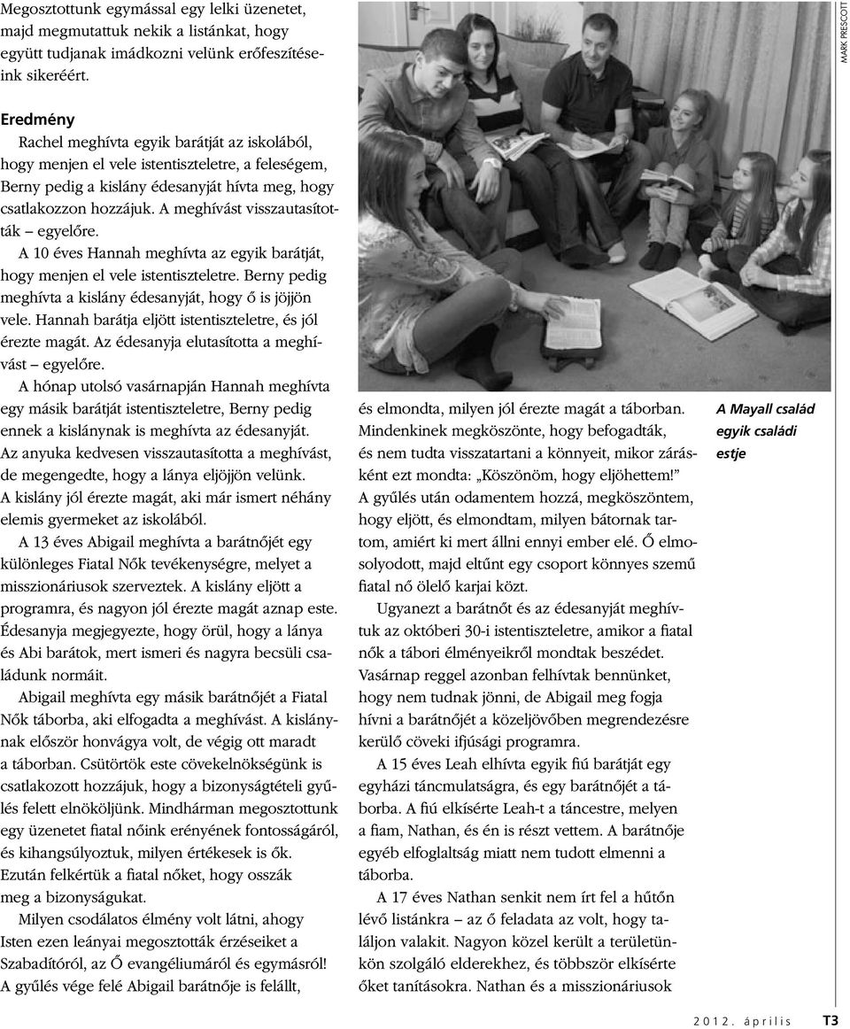 A meghívást visszautasították egyelőre. A 10 éves Hannah meghívta az egyik barátját, hogy menjen el vele istentiszteletre. Berny pedig meghívta a kislány édesanyját, hogy ő is jöjjön vele.
