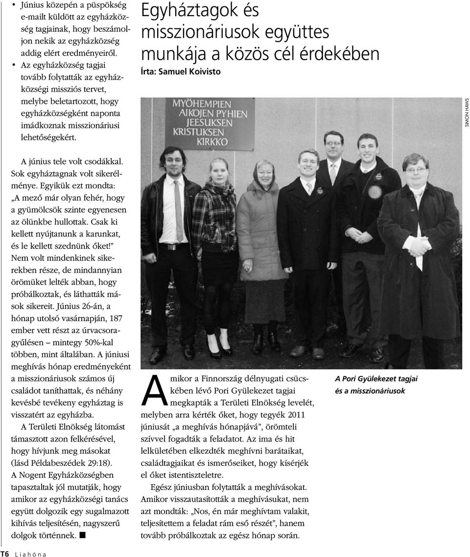 Egyháztagok és misszionáriusok együttes munkája a közös cél érdekében Írta: Samuel Koivisto SIMON HAWS A június tele volt csodákkal. Sok egyháztagnak volt sikerélménye.
