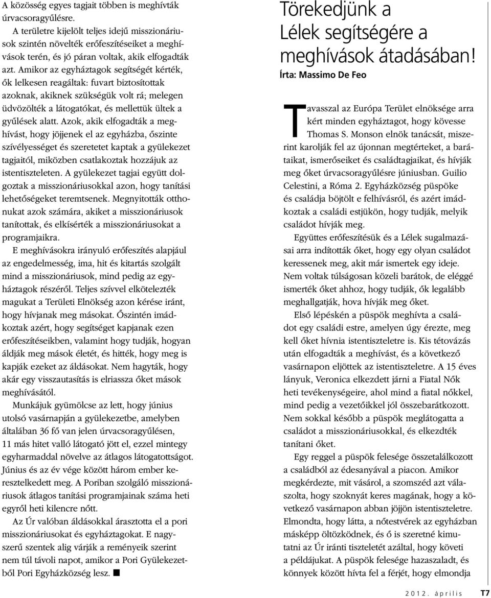 Amikor az egyháztagok segítségét kérték, ők lelkesen reagáltak: fuvart biztosítottak azoknak, akiknek szükségük volt rá; melegen üdvözölték a látogatókat, és mellettük ültek a gyűlések alatt.