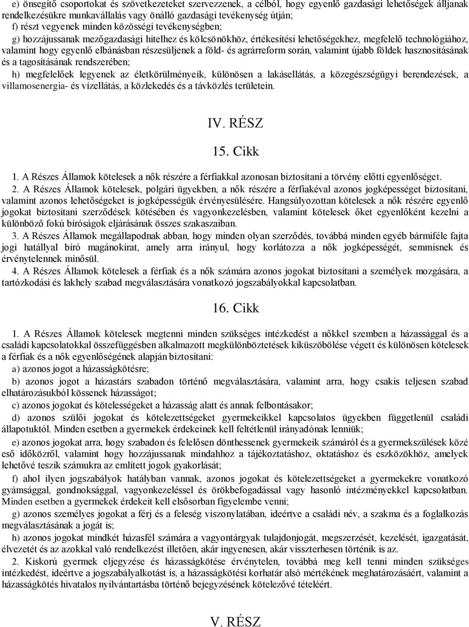 és agrárreform során, valamint újabb földek hasznosításának és a tagosításának rendszerében; h) megfelelőek legyenek az életkörülményeik, különösen a lakásellátás, a közegészségügyi berendezések, a
