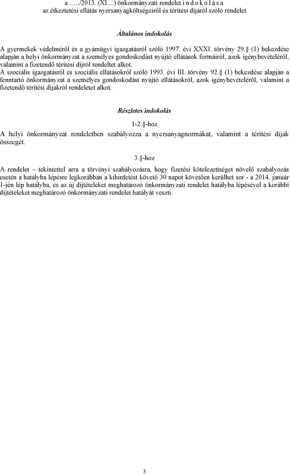 1997. évi XXXI. törvény 29. (1) bekezdése alapján a helyi önkormányzat a személyes gondoskodást nyújtó ellátások formáiról, azok igénybevételéről, valamint a fizetendő térítési díjról rendeltet alkot.