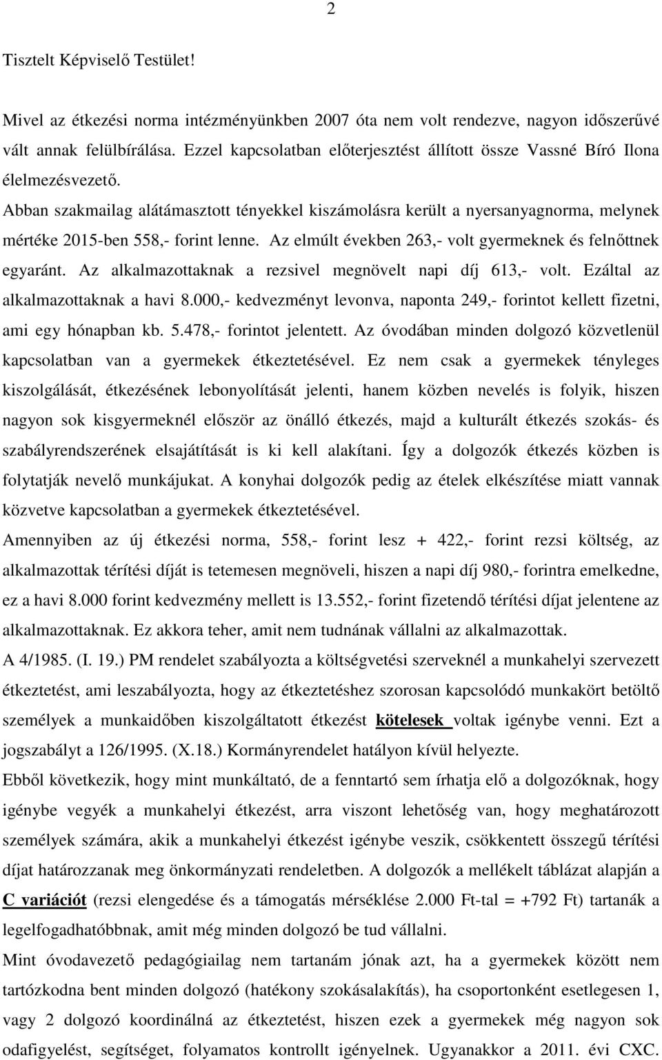 Abban szakmailag alátámasztott tényekkel kiszámolásra került a nyersanyagnorma, melynek mértéke 2015-ben 558,- forint lenne. Az elmúlt években 263,- volt gyermeknek és felnőttnek egyaránt.