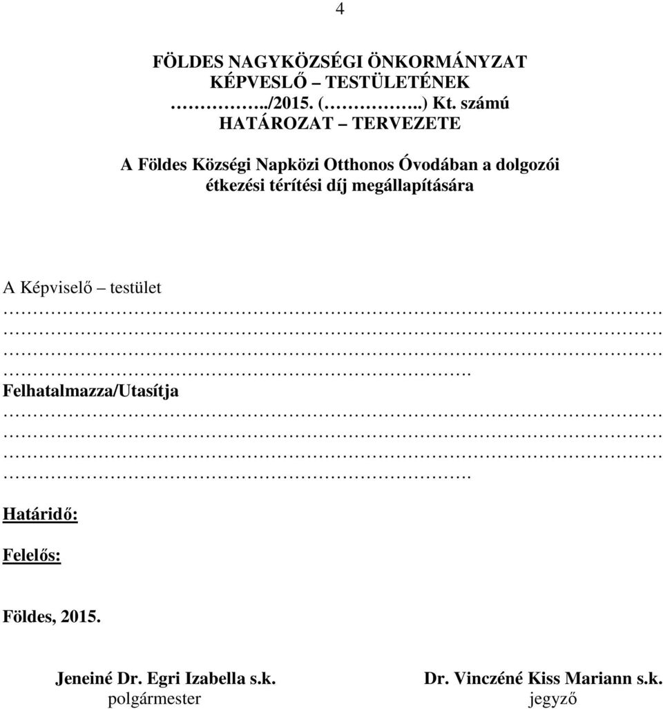 étkezési térítési díj megállapítására A Képviselő testület. Felhatalmazza/Utasítja.