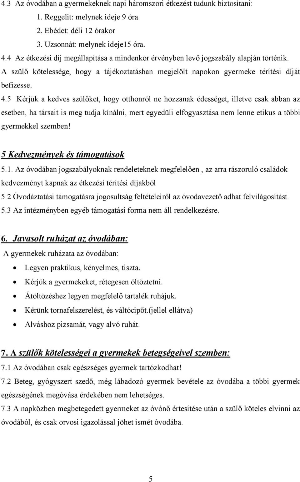 5 Kérjük a kedves szülőket, hogy otthonról ne hozzanak édességet, illetve csak abban az esetben, ha társait is meg tudja kínálni, mert egyedüli elfogyasztása nem lenne etikus a többi gyermekkel