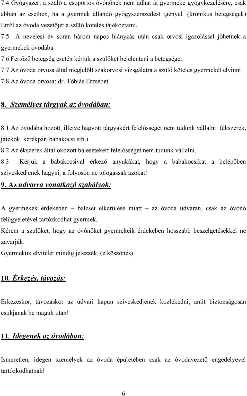 7.7 Az óvoda orvosa által megjelölt szakorvosi vizsgálatra a szülő köteles gyermekét elvinni. 7.8 Az óvoda orvosa: dr. Tóbiás Erzsébet 8. Személyes tárgyak az óvodában: 8.