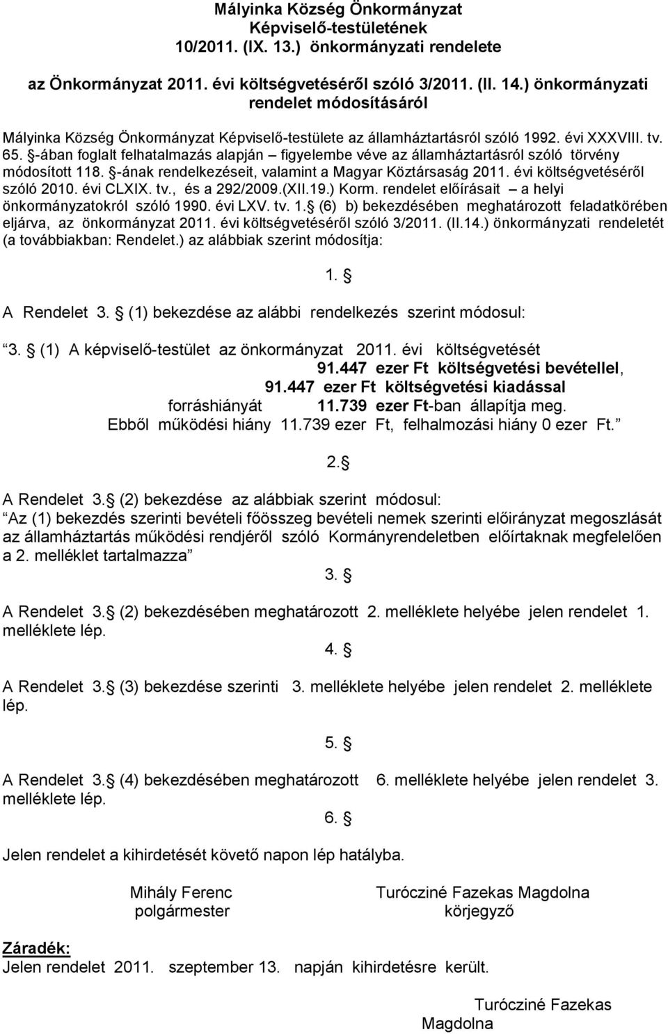 -ában foglalt felhatalmazás alapján figyelembe véve az államháztartásról szóló törvény módosított 118. -ának rendelkezéseit, valamint a Magyar Köztársaság 2011. évi költségvetéséről szóló 2010.