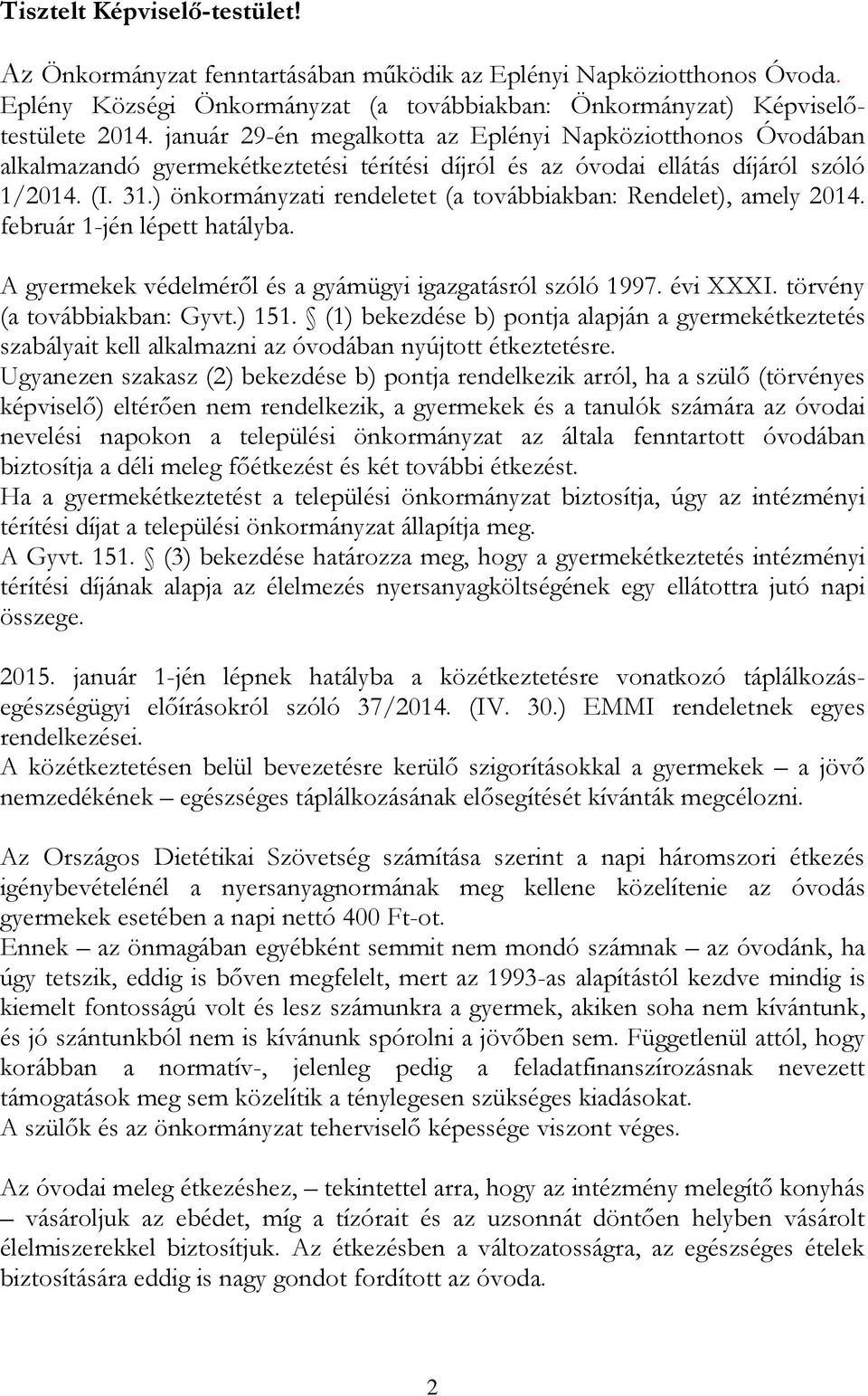 ) önkormányzati rendeletet (a továbbiakban: Rendelet), amely 2014. február 1-jén lépett hatályba. A gyermekek védelméről és a gyámügyi igazgatásról szóló 1997. évi XXXI. törvény (a továbbiakban: Gyvt.