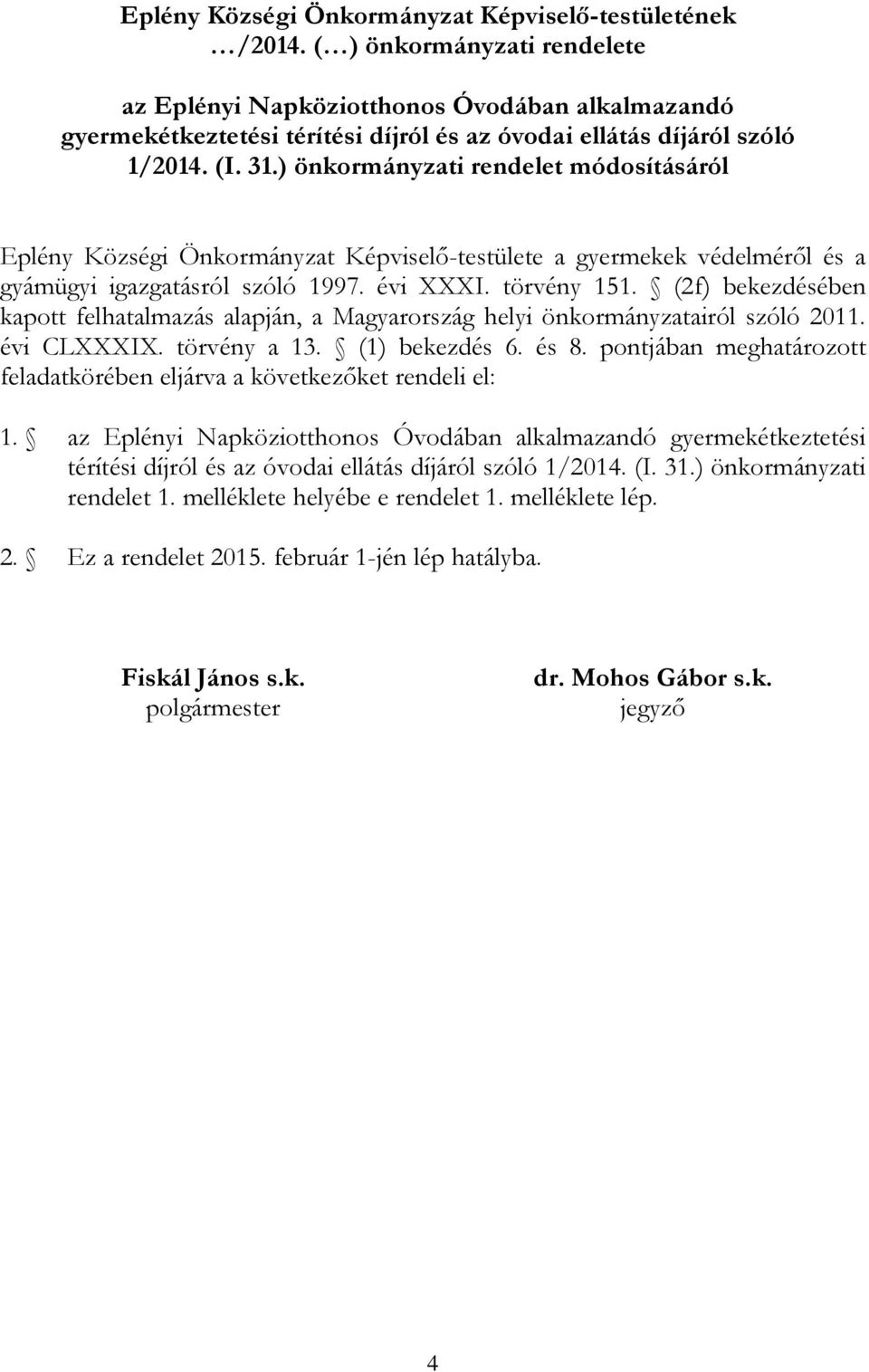 ) önkormányzati rendelet módosításáról Eplény Községi Önkormányzat Képviselő-testülete a gyermekek védelméről és a gyámügyi igazgatásról szóló 1997. évi XXXI. törvény 151.