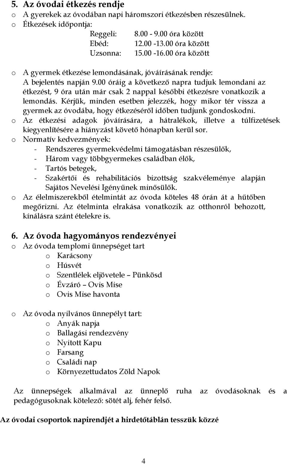 00 óráig a következő napra tudjuk lemondani az étkezést, 9 óra után már csak 2 nappal későbbi étkezésre vonatkozik a lemondás.