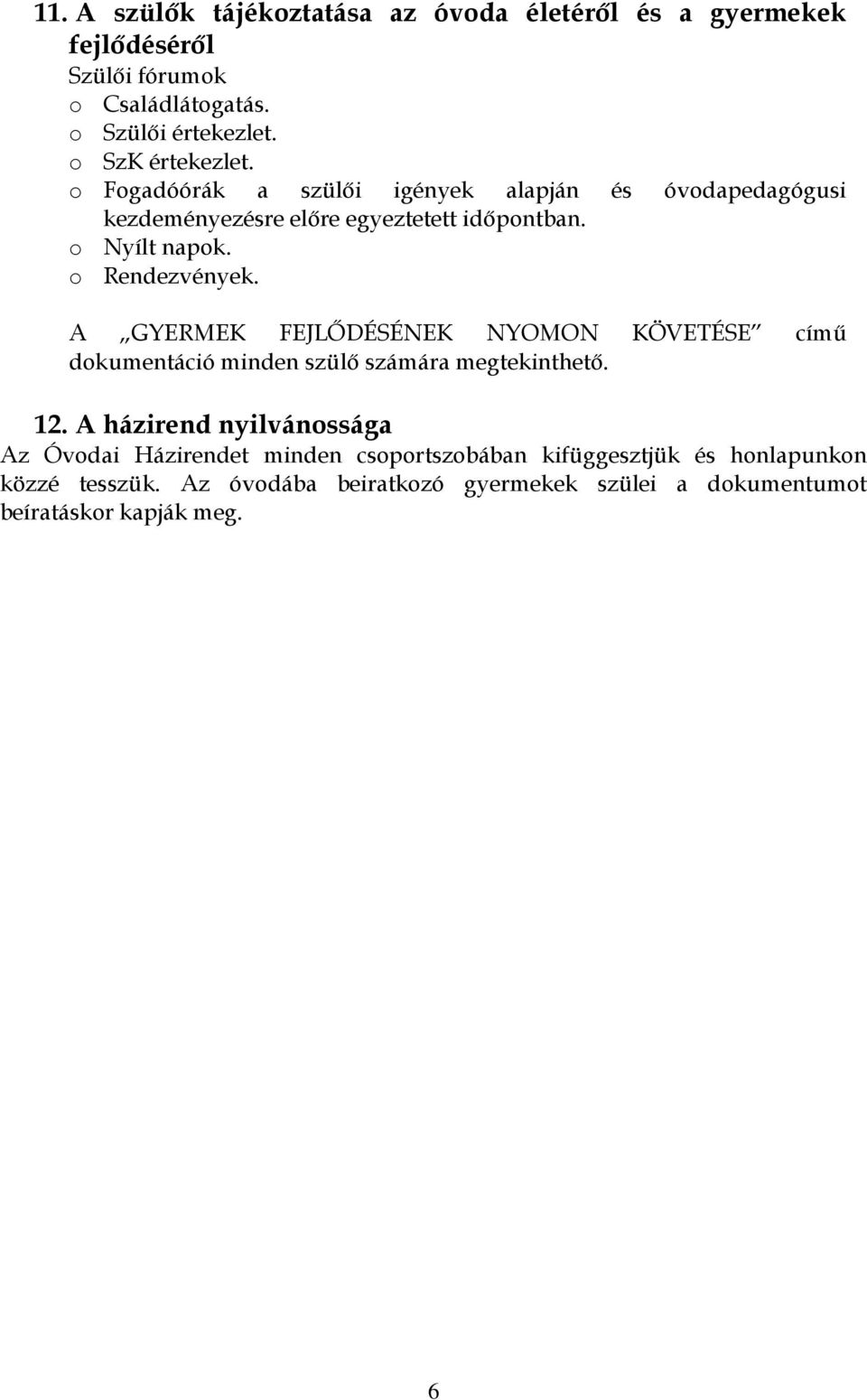 o Rendezvények. A GYERMEK FEJLŐDÉSÉNEK NYOMON KÖVETÉSE című dokumentáció minden szülő számára megtekinthető. 12.