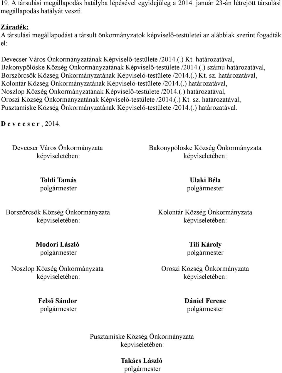 határozatával, Bakonypölöske Község Önkormányzatának Képviselő-testülete /2014.(.) számú határozatával, Borszörcsök Község Önkormányzatának Képviselő-testülete /2014.(.) Kt. sz. határozatával, Kolontár Község Önkormányzatának Képviselő-testülete /2014.