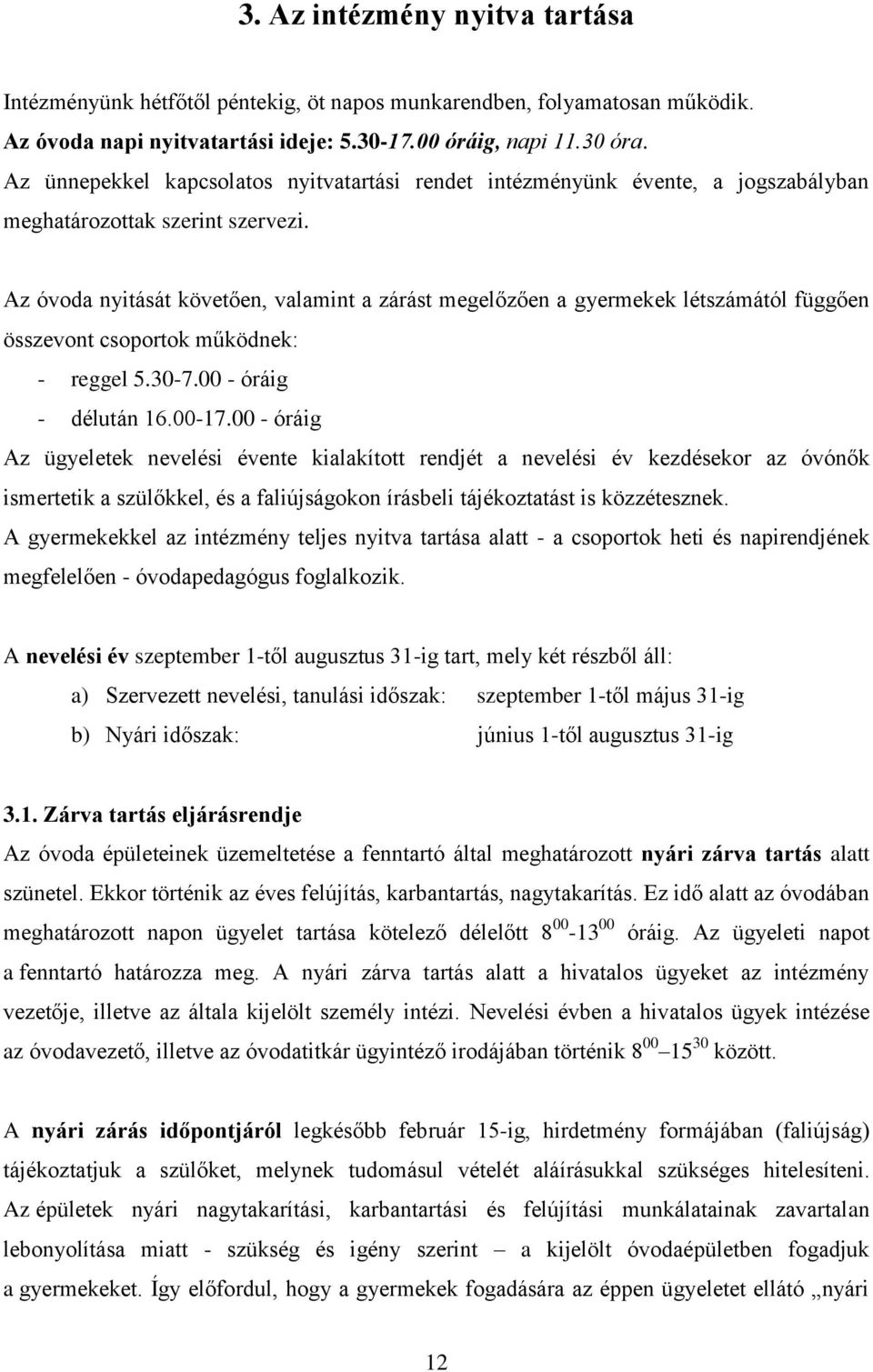 Az óvoda nyitását követően, valamint a zárást megelőzően a gyermekek létszámától függően összevont csoportok működnek: - reggel 5.30-7.00 - óráig - délután 16.00-17.