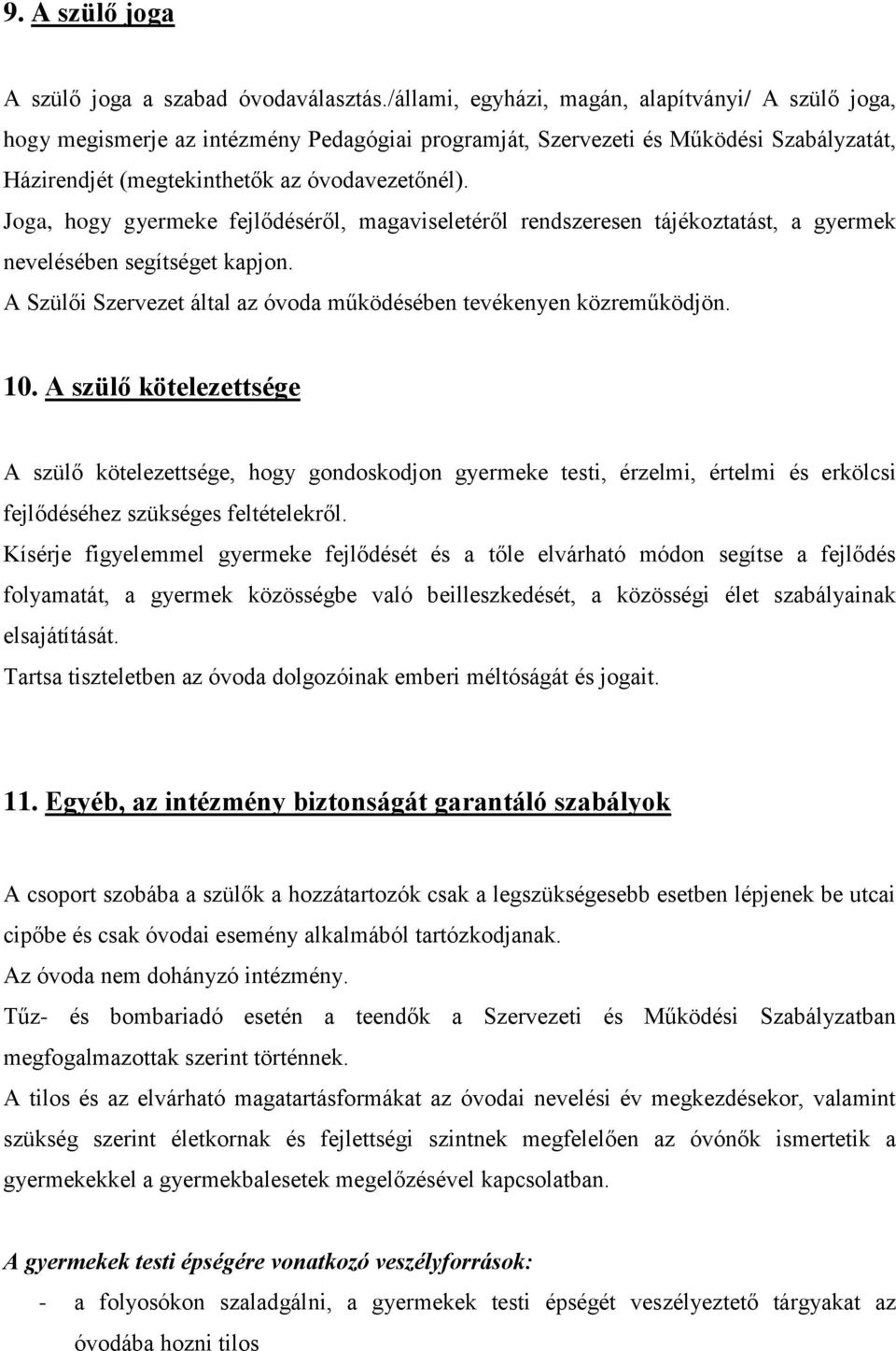 Joga, hogy gyermeke fejlődéséről, magaviseletéről rendszeresen tájékoztatást, a gyermek nevelésében segítséget kapjon. A Szülői Szervezet által az óvoda működésében tevékenyen közreműködjön. 10.