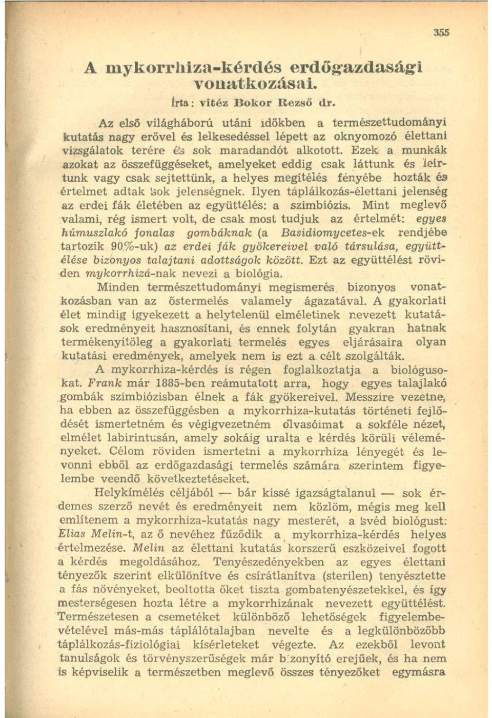 Ezek a munkák azokat az összefüggéseket, amelyeket eddig csak láttunk és leírtunk vagy csak sejtettünk, a helyes megítélés fényébe hozták és értelmet adtak Sok jelenségnek.