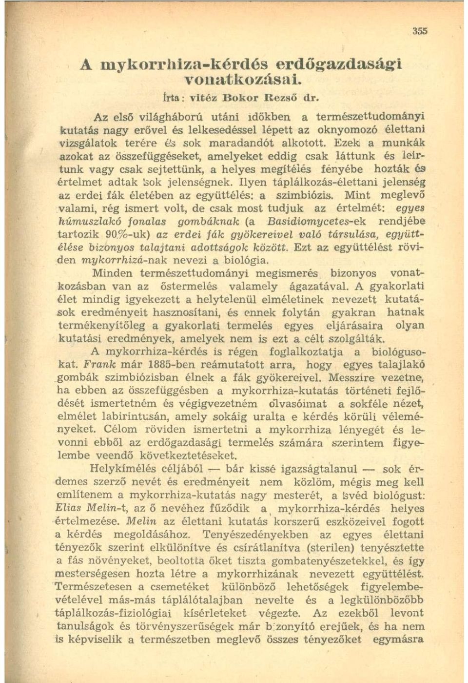 Ezek a munkák azokat az összefüggéseket, amelyeket eddig csak láttunk és leírtunk vagy csak sejtettünk, a helyes megítélés fényébe hozták és értelmet adtak Sok jelenségnek.