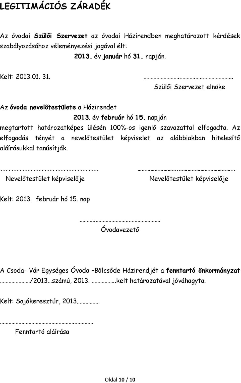 napján megtartott határozatképes ülésén 100%-os igenlő szavazattal elfogadta. Az elfogadás tényét a nevelőtestület képviselet az alábbiakban hitelesítő aláírásukkal tanúsítják.