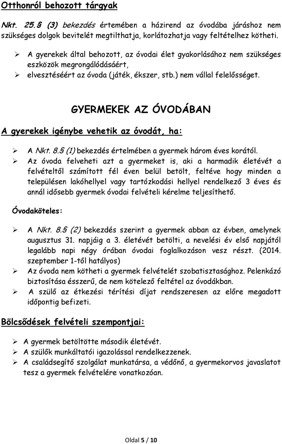 GYERMEKEK AZ ÓVODÁBAN A gyerekek igénybe vehetik az óvodát, ha: A Nkt. 8. (1) bekezdés értelmében a gyermek három éves korától.