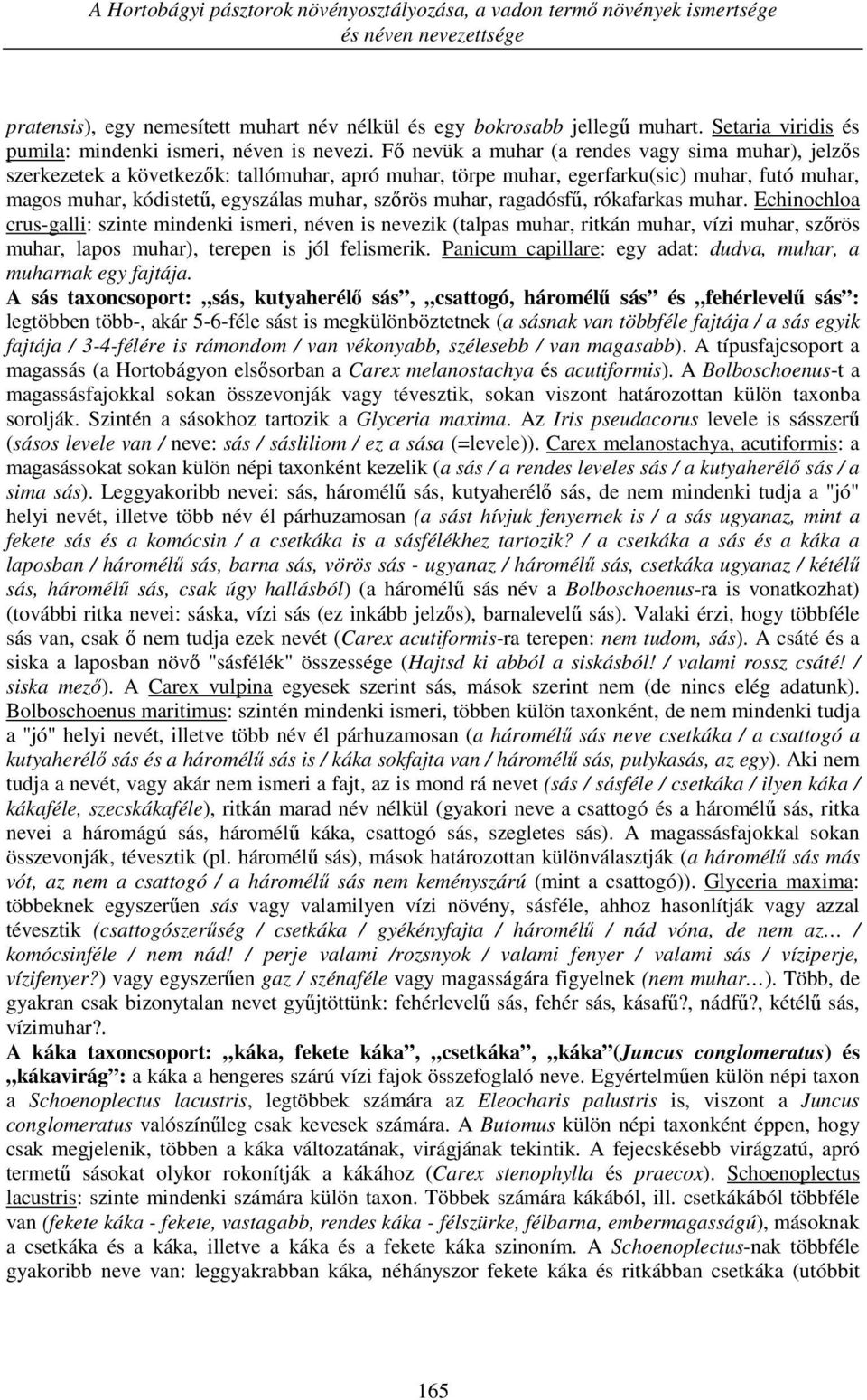Fő nevük a muhar (a rendes vagy sima muhar), jelzős szerkezetek a következők: tallómuhar, apró muhar, törpe muhar, egerfarku(sic) muhar, futó muhar, magos muhar, kódistetű, egyszálas muhar, szőrös