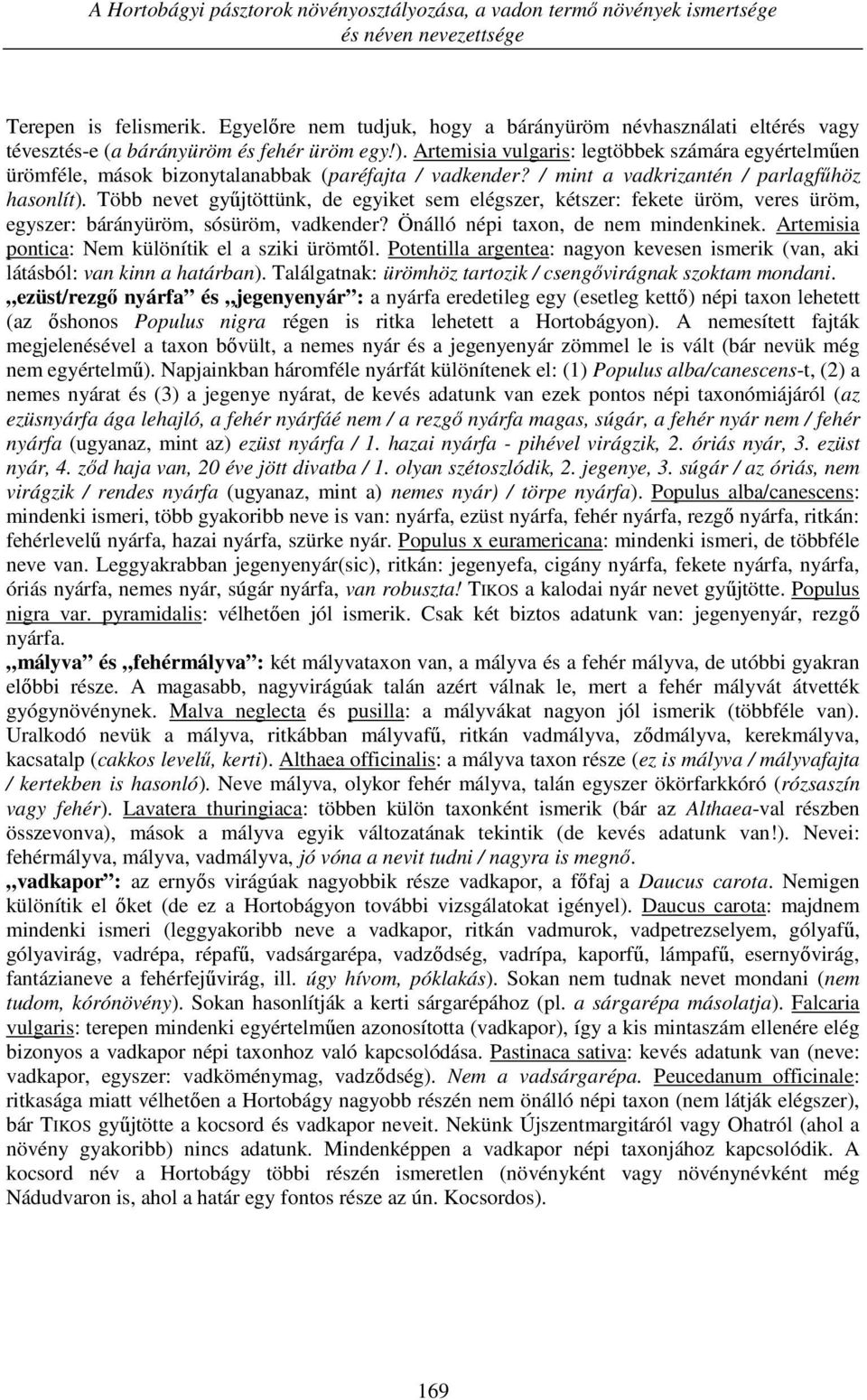 Artemisia vulgaris: legtöbbek számára egyértelműen ürömféle, mások bizonytalanabbak (paréfajta / vadkender? / mint a vadkrizantén / parlagfűhöz hasonlít).