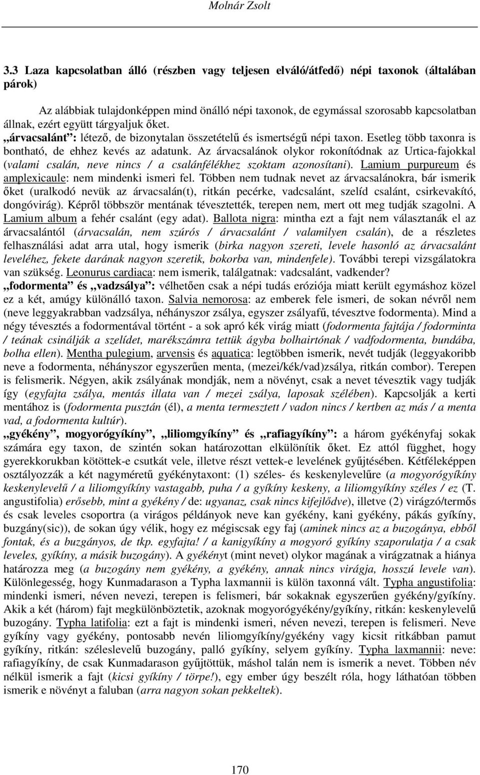 együtt tárgyaljuk őket. árvacsalánt : létező, de bizonytalan összetételű és ismertségű népi taxon. Esetleg több taxonra is bontható, de ehhez kevés az adatunk.