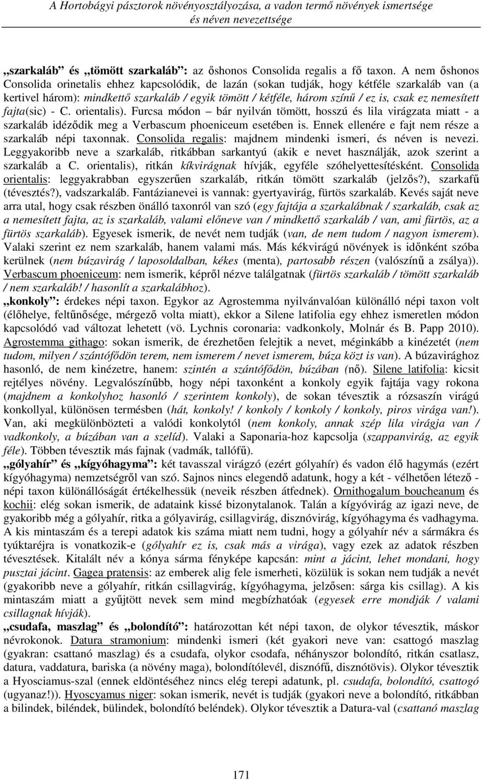 nemesített fajta(sic) - C. orientalis). Furcsa módon bár nyilván tömött, hosszú és lila virágzata miatt - a szarkaláb idéződik meg a Verbascum phoeniceum esetében is.